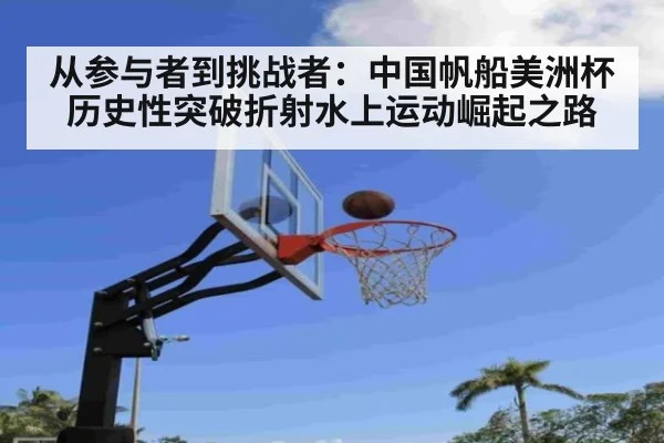 从参与者到挑战者:中国帆船美洲杯历史性突破折射水上运动崛起之路