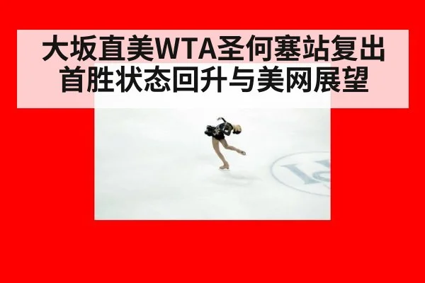 大坂直美WTA圣何塞站复出首胜状态回升与美网展望